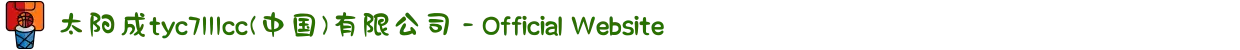 太阳成tyc7111cc(中国)有限公司 - Official Website